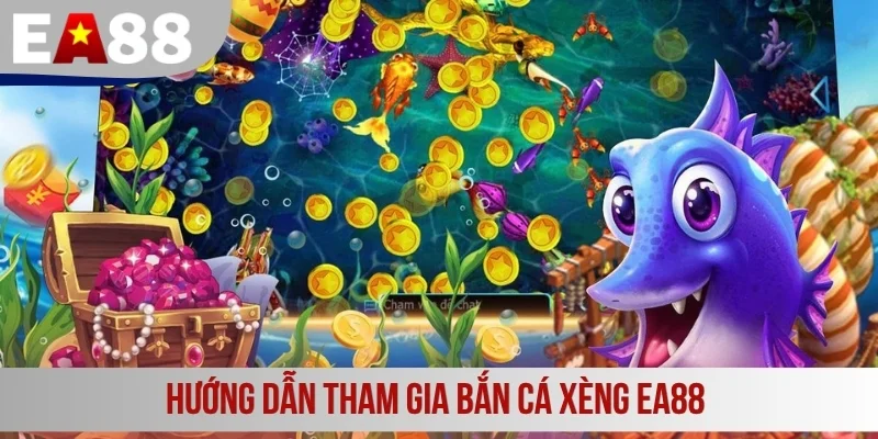 Hướng dẫn tham gia bắn cá xèng EA88