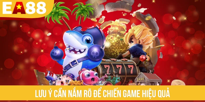 Lưu ý cần nắm rõ để chiến game hiệu quả