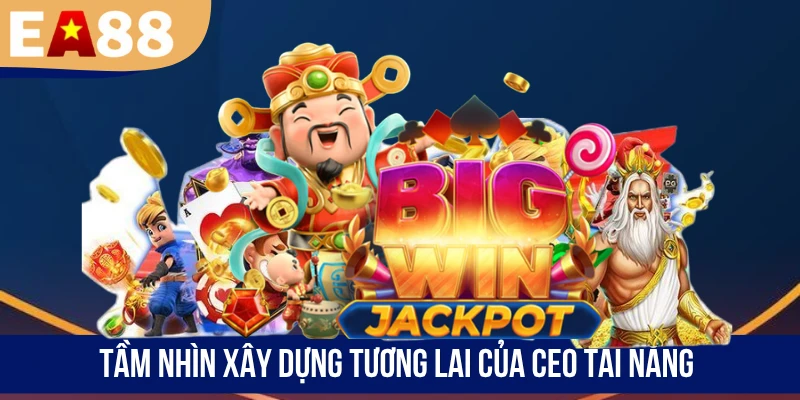 Tầm nhìn xây dựng tương lai của CEO tài năng